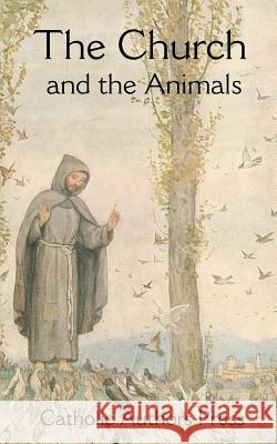 The Church and the Animals Authors Press Catholi 9780977616848 Catholic Authors Press