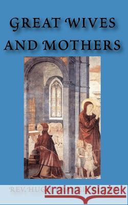 Great Wives and Mothers Hugh Francis Blunt 9780977616886 Catholic Authors Press