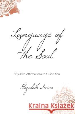 Language of the Soul: Fifty-Two Affirmations to Guide You Elizabeth Irvine 9780977617821 Truewellbeing, Inc.