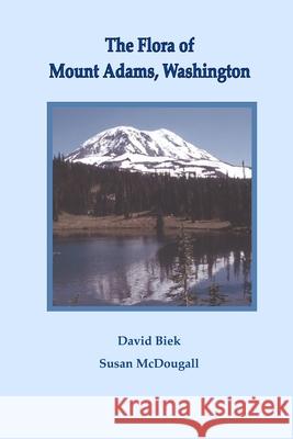 The Flora of Mount Adams, Washington David Biek Susan McDougall 9780977628513 Sound Books