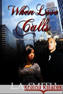 When Love Calls: Take back what's yours Smith, L. a. 9780977637768 Black Angle Publishers LLC