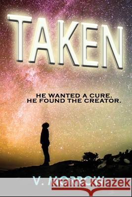 Taken: He wanted a cure. He found the Creator. V. Morrow 9780977646272