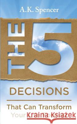 The 5 Decisions A. K. Spencer Lilia Fallgatter 9780977657421 Inspirit Books, LLC