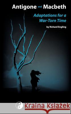 Antigone and Macbeth, Adaptations for a War-Torn Time Richard Engling 9780977661008 Polarity Ensemble Theatre
