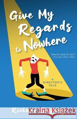 Give My Regards to Nowhere: A Director\'s Tale Richard Engling 9780977661077 Polarity Ensemble Books