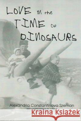 Love in the Time of Dinosaurs Alexandria Constantinova Szeman 9780977663484 Rockway Press