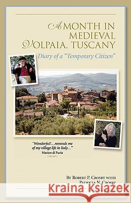 A Month in Medieval Volpaia, Tuscany: Diary of a Temporary Citizen Robert P. Crosby Patricia N. Crosby 9780977690022 Vivo! Publishing Co., Inc.