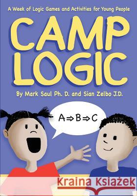 Camp Logic: A Week of Logic Games and Activities for Young People Mark Saul, Sian Zelbo 9780977693962 Natural Math