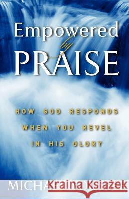 Empowered By Praise: How God Responds When You Revel In His Glory Youssef Ph. D., Michael 9780977695126 Leading the Way with Dr. Michael Youssef