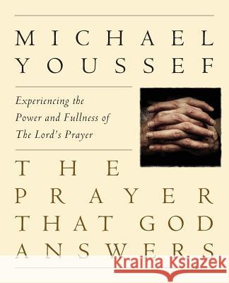 The Prayer That God Answers: Experiencing the Power and Fullness of the Lord's Prayer Michael Yousse 9780977695133 Kobri LLC