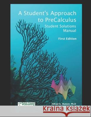 A Student's Approach to Precalculus: Student Solutions Manual Alfred Kenric Mulzet 9780977697342 Palm Coast Publishing Incorporated