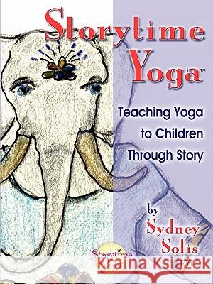 Storytime Yoga: Teaching Yoga to Children Through Story Solis, Sydney 9780977706303 Mythic Yoga Studio