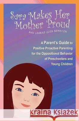 Sara Makes Her Mother Proud and Learns Good Behavior: A Parent's Guide to Positive Behavior Sherry Heni 9780977720316 Brenner Publishing, LLC.