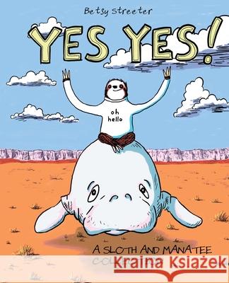 Yes Yes! A Sloth And Manatee Collection Betsy Streeter Betsy Streeter 9780977726486 Betsy Streeter