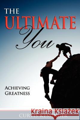 The Ultimate You: Achieving Greatness Curtis Kessinger 9780977727926