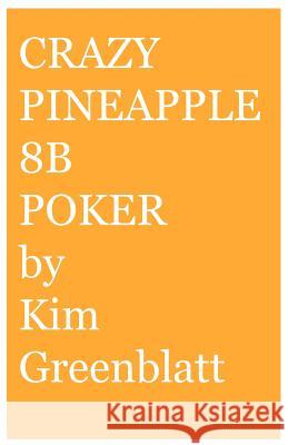 Crazy Pineapple 8b Poker Kim Isaac Greenblatt 9780977728244 Kim Greenblatt