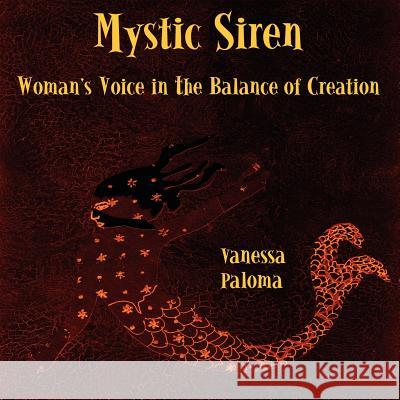 Mystic Siren: Woman's Voice in the Balance of Creation Vanessa Paloma Gloria Abell Tamar Frankiel 9780977751457