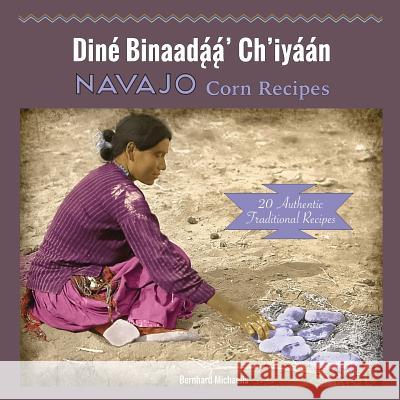 Navajo Corn Recipes: Diné Binaadą́ą́' Ch'iyáán Michaelis, Bernhard 9780977755486 Native Child Dinetah