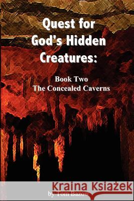 Quest for God's Hidden Creatures: The Concealed Caverns Tom Bazow 9780977772537 Thomas Bazow