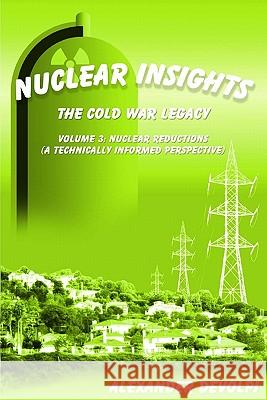 Nuclear Insights: The Cold War Legacy (Volume 3): Volume 3: Nuclear Reductions (A Technically Informed Perspective) Devolpi, Alexander 9780977773442 Devolpi, Inc.