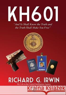 KH601 - And Ye Shall Know the Truth and the Truth Shall Make You Free: My Life in the Central Intelligence Agency Irwin, Richard G. 9780977788484