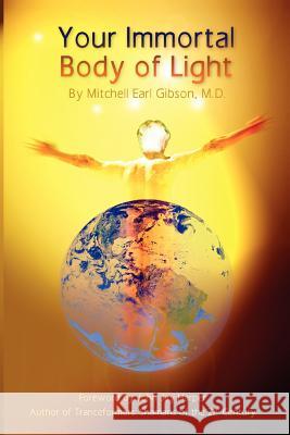 Your Immortal Body of Light Dr Mitchell E. Gibson 9780977790456 Reality Press