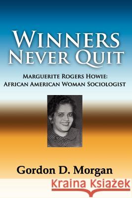 Winners Never Quit. Marguerite Rogers Howie: African American Woman Sociologist Morgan, Gordon D. 9780977790890