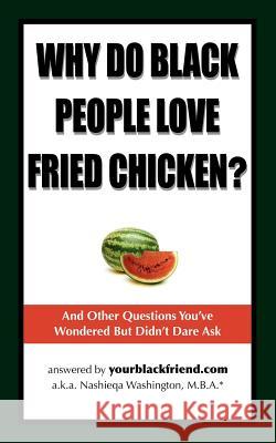 Why Do Black People Love Fried Chicken? and Other Questions You've Wondered But Didn't Dare Ask Nashieqa Washington 9780977792108 Moremindful Publishing