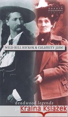 Wild Bill Hickok & Calamity Jane: Deadwood Legends James D. McLaird 9780977795598 South Dakota State Historical Society
