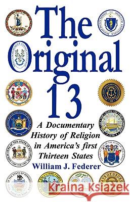 The Original 13: A Documentary History of Religion in America's First Thirteen States Federer, William J. 9780977808526 Amerisearch