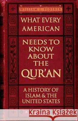 What Every American Needs to Know about the Qur'an: A History of Islam & the United States Federer, William J. 9780977808557 Amerisearch
