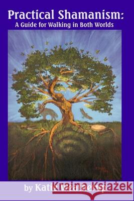 Practical Shamanism, A Guide for Walking in Both Worlds Katie Weatherup 9780977815463 Hands Over Heart