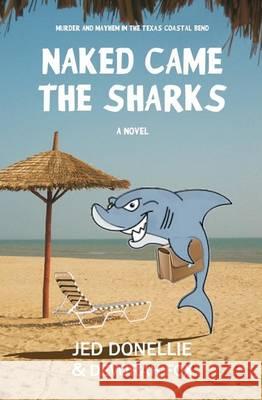 Naked Came the Sharks: Murder and Mayhem in the Texas Coastal Bend Jed Donellie Devorah Fox 9780977824540 Mike Byrnes & Associates