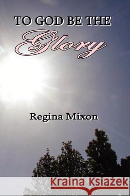 To God Be the Glory Mixon, Regina 9780977834853 Affordable Publishing