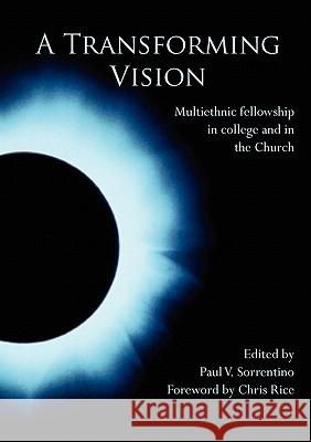 A Transforming Vision: Multiethnic Fellowship in College and in the Church Chris Rice, Paul V Sorrentino 9780977837274