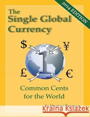 The Single Global Currency: Common Cents for the World (2014 Edition) Morrison Bonpasse 9780977842674