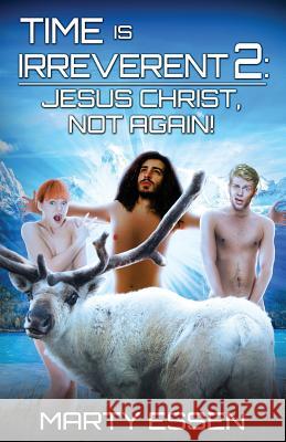 Time Is Irreverent 2: Jesus Christ, Not Again! Marty Essen   9780977859962 Encante Press