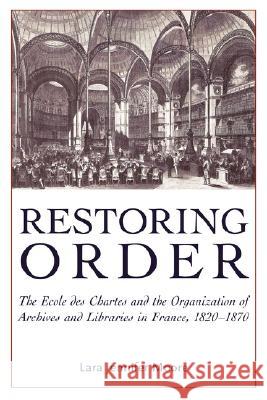 Restoring Order: The Ecole Des Chartes and the Organization of Archives and Libraries in France, 1820-1870 Moore, Lara Jennifer 9780977861798 Litwin Books