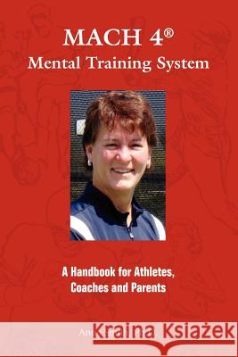 MACH 4 Mental Training SystemTM: A Handbook for Athletes, Coaches, and Parents Smith Ph. D., Anne E. 9780977895809 Team Alf Books
