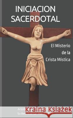 Iniciacion Sacerdotal: El Misterio de la Crista Mística Toca, Arzobispo Roberto 9780977907533 Catholic Church of the Antiochean Rite, Inc.