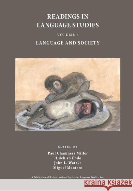 Readings in Language Studies, Volume 5, Language and Society Paul Chamness Miller Hidehiro Endo John Louis Watzke 9780977911486 International Society for Language Studies, I