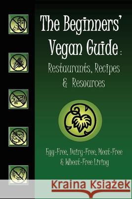 The Beginners' Vegan Guide: Restaurants, Recipes & Resources Sarah E. Gill 9780977912100