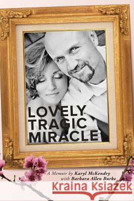 Lovely Tragic Miracle: A Memoir Karyl McKendry Barbara Allen Burke 9780977919543