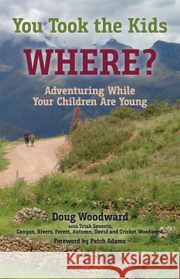 You Took the Kids Where?: Adventuring While Your Children Are Young Doug Woodward Patch Adams 9780977931439