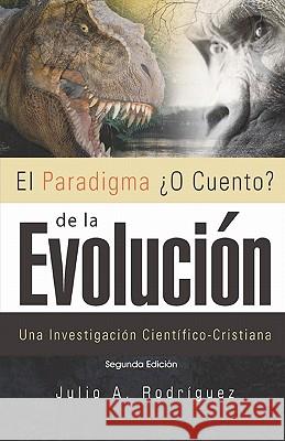 El Paradigma ¿O Cuento? de la Evolución. 2da. Edición: Una Investigación Científico-Cristiana Press, Xulon 9780977934911 Editorial Nueva Vida