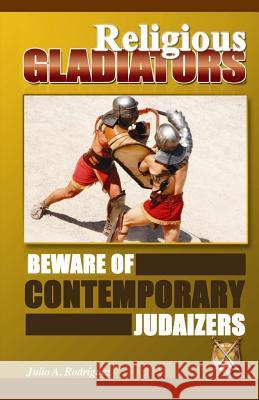 Religious Gladiators: Beware of Contemporary Judaizers Julio A. Rodriguez Frank Mercad 9780977934997 Editorial Nueva Vida