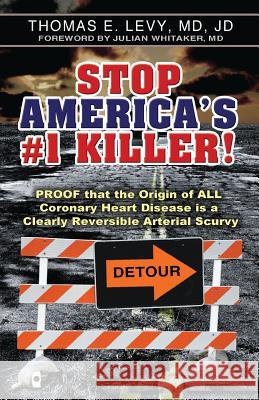 Stop America's #1 Killer!: Proof that the origin of all coronary heart disease is a clearly reversible arterial scurvy. Levy, Jd 9780977952007 Medfox Publishing