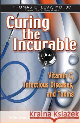 Curing the Incurable: Vitamin C, Infectious Diseases, and Toxins MD Jd Levy 9780977952021 Medfox Publishing