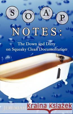 Soap Notes: The Down and Dirty on Squeaky Clean Documentation Jeremiah Fleenor 9780977955923 Shift 4 Publishing, LLC
