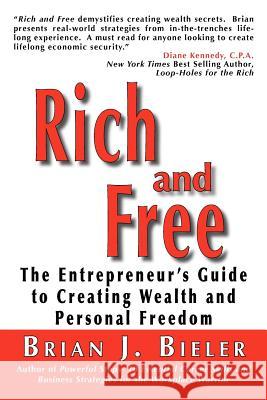 Rich and Free - The Entrepreneur's Guide to Creating Wealth and Personal Freedom Brian J. Bieler 9780977956937 Little Falls Press